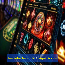 horinha formula 1 significado